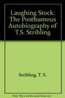 Laughing Stock The Posthumous Autobiography of TS Stribling