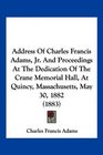 Address Of Charles Francis Adams Jr And Proceedings At The Dedication Of The Crane Memorial Hall At Quincy Massachusetts May 30 1882