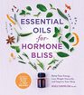 Essential Oils for Hormone Bliss Boost Your Energy Lose Weight Naturally and Improve Your Sleep