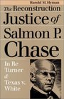 The Reconstruction Justice of Salmon P Chase In Re Turner and Texas v White