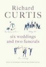 Six Weddings and Two Funerals Three Screenplays by Richard Curtis