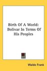 Birth Of A World Bolivar In Terms Of His Peoples