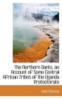 The Northern Bantu an Account of Some Central African Tribes of the Uganda Protectorate