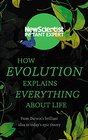 How Evolution Explains Everything About Life From Darwins brilliant idea to todays epic theory