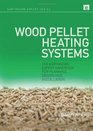 Wood Pellet Heating Systems The Earthscan Expert Handbook of Planning Design and Installation