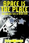 Space Is the Place The Lives and Times of Sun Ra