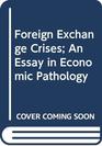 Foreign Exchange Crises An Essay in Economic Pathology