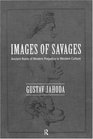 Images of Savages Ancient Roots of Modern Prejudice in Western Culture