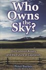 Who Owns the Sky  Our Common Assets and the Future of Capitalism