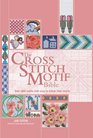 The Cross Stitch Motif Bible Over 1000 Motifs with Easy to Follow Color Charts