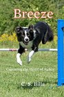 Breeze (Capturing the Heart of Dog Agility) (Volume 1)