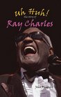 Uh Huh The Story Of Ray Charles