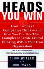 Heads You Win  How the Best Companies Thinkand How You Can Use Their Examples to Develop Critical Thinking Within Your Own Organization