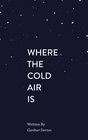 Where The Cold Air Is: A Collection of Poetry