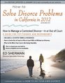 How to Solve Divorce Problems in California in 2012 How to Manage a Contested Divorce In or Out of Court