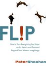 Flip How to Turn Everything You Know on Its Headand Succeed Beyond Your Wildest Imaginings