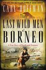 The Last Wild Men of Borneo A True Story of Death and Treasure