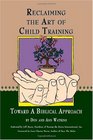 Reclaiming The Art Of Child TrainingToward A Biblical Approach
