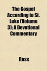 The Gospel According to St Luke  A Devotional Commentary