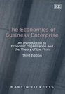 The Economics of Business Enterprise An Introduction to Economic Organisation and the Theory of the Firm