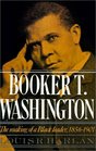 Booker T Washington The Making of a Black Leader 18561901