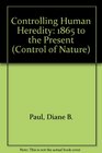 Controlling Human Heredity 1865 To the Present