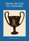 From Silver to Ceramic The Potter's Debt to Metalwork in the GraecoRoman Oriental and Islamic Worlds