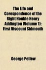 The Life and Corespondence of the Right Honble Henry Addington  First Viscount Sidmouth