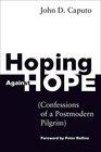 Hoping Against Hope Confessions of a Postmodern Pilgrim
