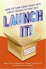 Launch It How to Turn Good Ideas Into Great Products That Sell