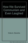How We Survived Communism and Even Laughed