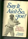 Say it ain't so Joe The story of Shoeless Joe Jackson