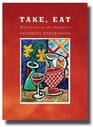 Take Eat Reflections on the Eucharist