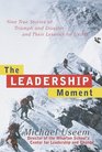 The Leadership Moment 9 True Stories of Triumph  Disaster  Their Lessons for US All