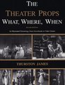 The Theater Props What Where When An Illustrated Chronology from Arrowheads to Video Games