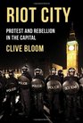 Riot City Protest and Rebellion in the Capital