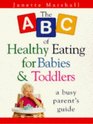 The ABC of Healthy Eating for Babies and Toddlers A Busy Parent's Guide