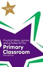 Practical Ideas Games and Activities for the Primary Classroom