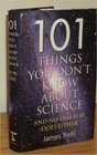 101 Things You Don't Know About Science And No One Else Does Either