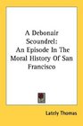 A Debonair Scoundrel An Episode In The Moral History Of San Francisco