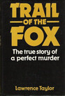 Trail of the Fox The True Story of the Perfect Crime