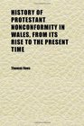 History of Protestant Nonconformity in Wales From Its Rise to the Present Time