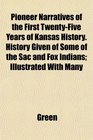 Pioneer Narratives of the First TwentyFive Years of Kansas History History Given of Some of the Sac and Fox Indians Illustrated With Many