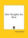 How Thoughts Are Born