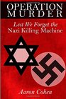 Operation Murder Lest We Forget The Nazi Killing Machine