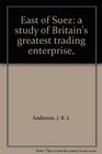 East of Suez a study of Britain's greatest trading enterprise