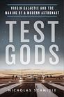 Test Gods Virgin Galactic and the Making of a Modern Astronaut