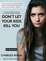 Don't Let Your Kids Kill You A Guide for Parents of Drug and Alcohol Addicted Children