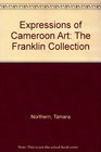 Expressions of Cameroon Art The Franklin Collection