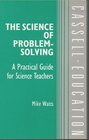 The Science of Problem Solving A Practical Guide for Science Teachers